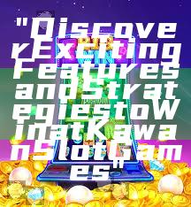 "Discover Exciting Features and Strategies to Win at Kawan Slot Games"