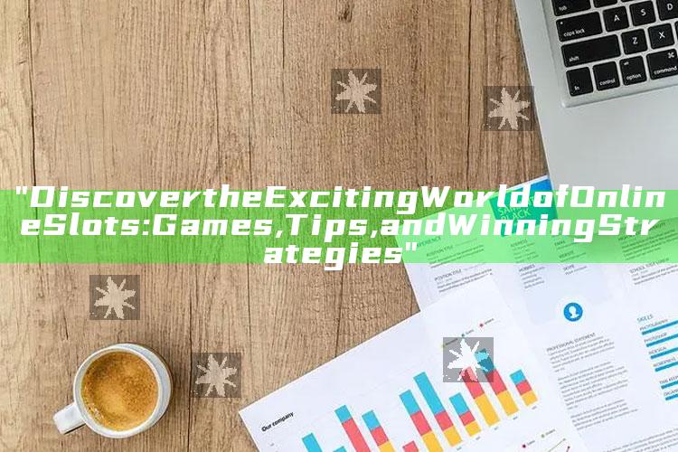 "Discover the Exciting World of Online Slots: Games, Tips, and Winning Strategies"